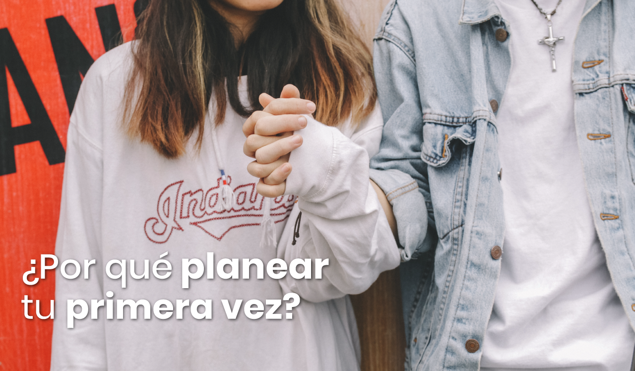 ¿Por qué planear la primera relación sexual?